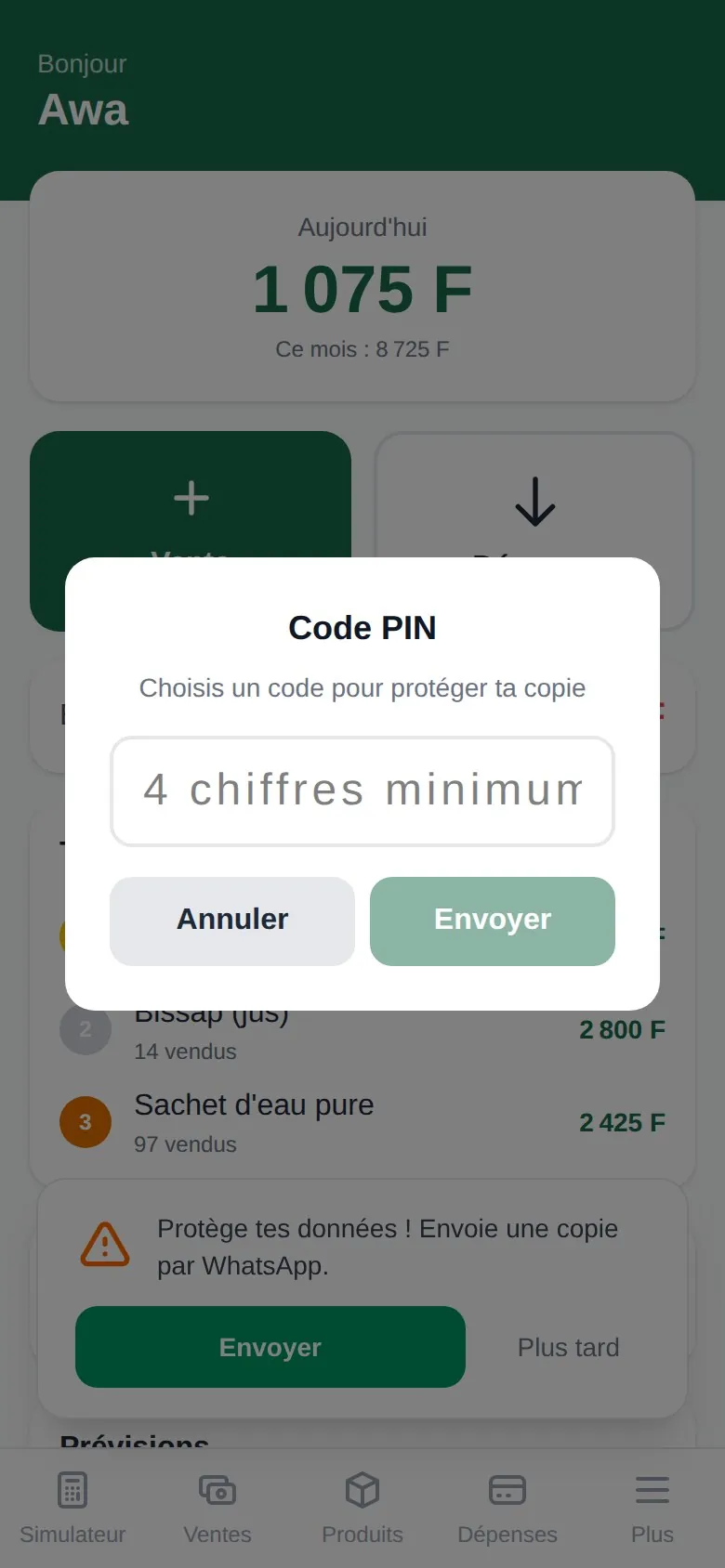 A backup prompt over a dimmed dashboard: a card 'Protege tes donnees ! Envoie une copie par WhatsApp' with 'Envoyer' / 'Plus tard', and a 'Code PIN' modal, 'Choisis un code pour proteger ta copie', with a '4 chiffres minimum' field and 'Annuler' / 'Envoyer' buttons.
